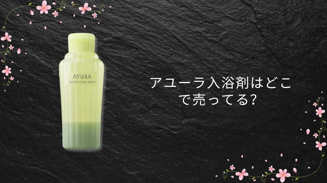 アユーラ入浴剤はどこで売ってる？ロフトやドラッグストアなど販売店は？田中みな実愛用