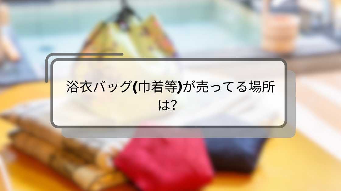 浴衣バッグ(巾着等)が売ってる場所は？