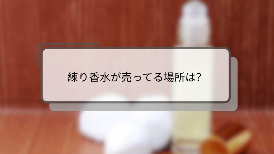練り香水が売ってる場所は？