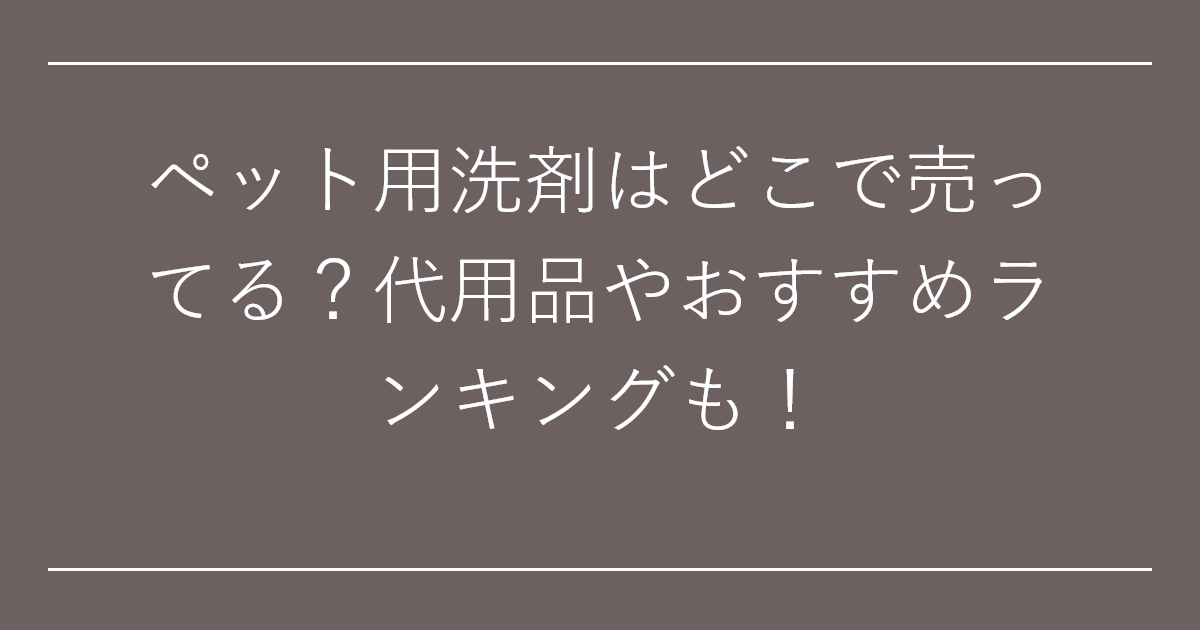 ペット用洗剤はどこで売ってる？代用品やおすすめランキングも！